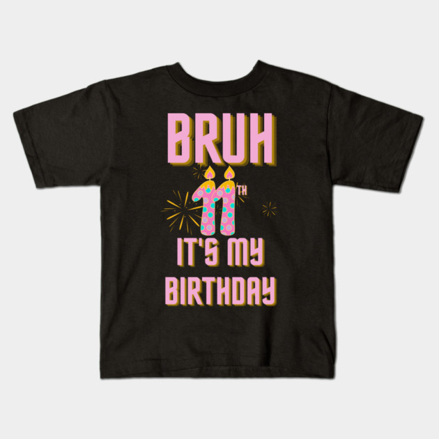 Bruh Its My 11th Birthday Kids T-Shirt by BlackMeme94