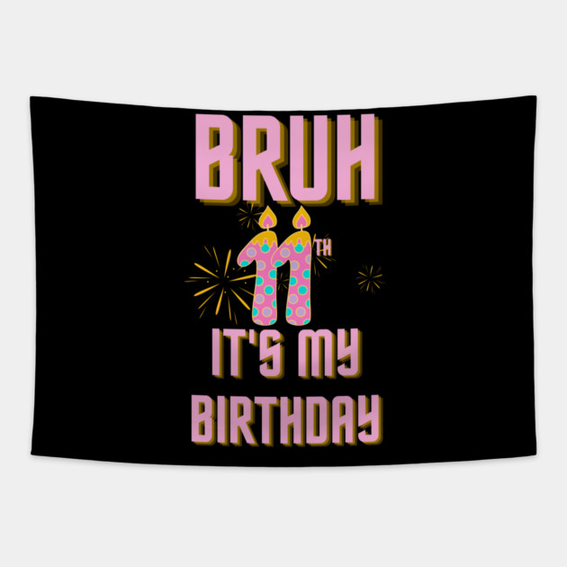Bruh Its My 11th Birthday Tapestry by BlackMeme94