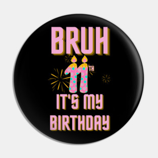 Bruh Its My 11th Birthday Pin