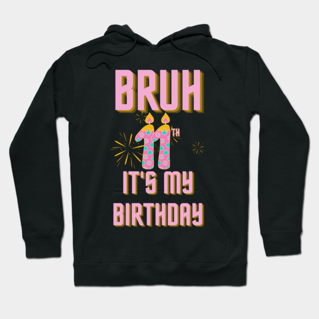 Bruh Its My 11th Birthday Hoodie by BlackMeme94