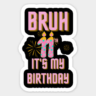 Bruh Its My 11th Birthday Sticker