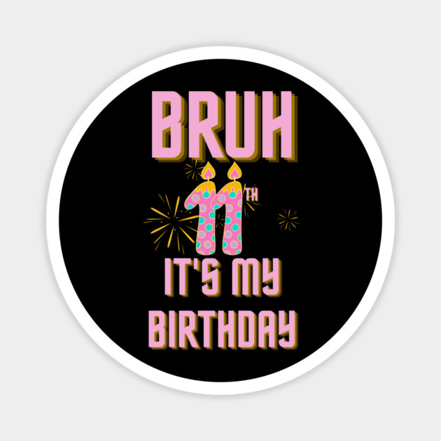 Bruh Its My 11th Birthday Magnet by BlackMeme94