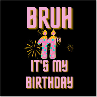 Bruh Its My 11th Birthday Posters and Art