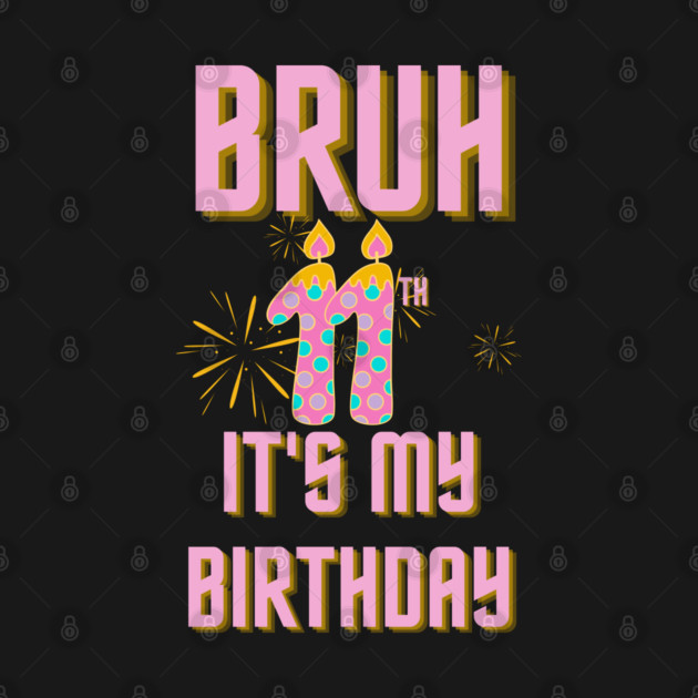 Bruh Its My 11th Birthday by BlackMeme94