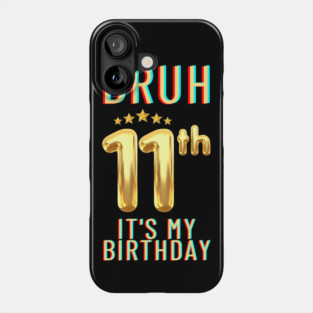 Bruh Its My 11th Birthday Phone Case