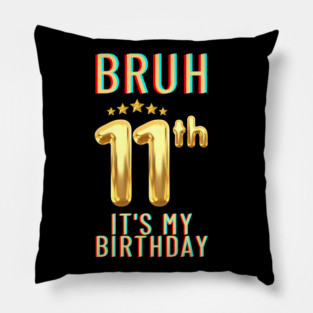 Bruh Its My 11th Birthday Pillow