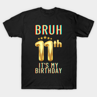 Bruh Its My 11th Birthday T-Shirt