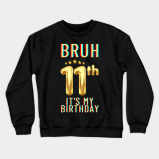 Bruh Its My 11th Birthday Crewneck Sweatshirt