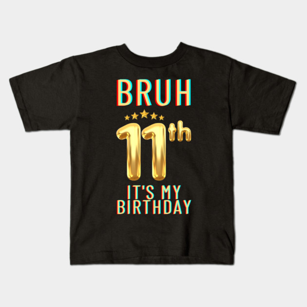 Bruh Its My 11th Birthday Kids T-Shirt by BlackMeme94