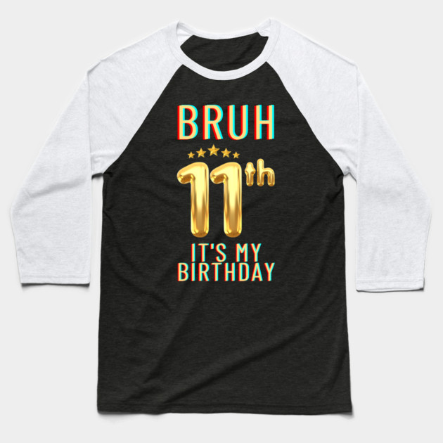 Bruh Its My 11th Birthday Baseball T-Shirt by BlackMeme94