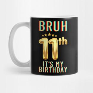 Bruh Its My 11th Birthday Mug