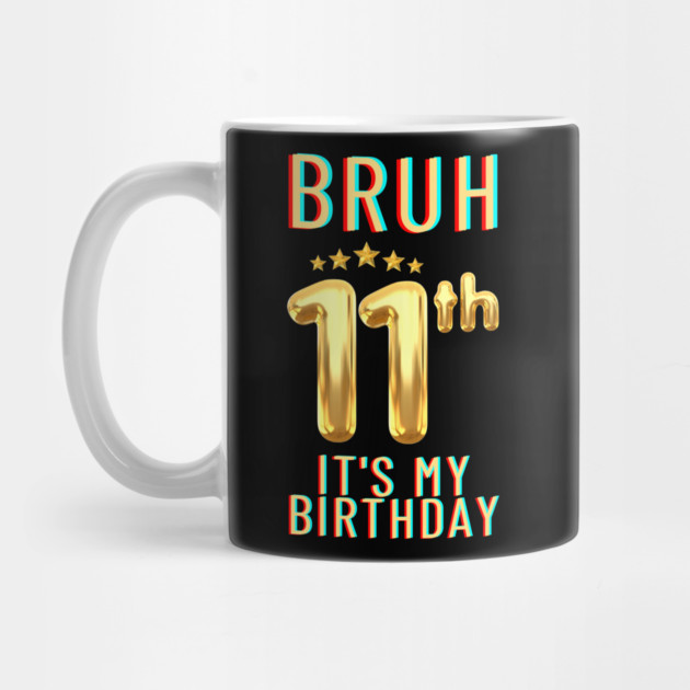 Bruh Its My 11th Birthday by BlackMeme94