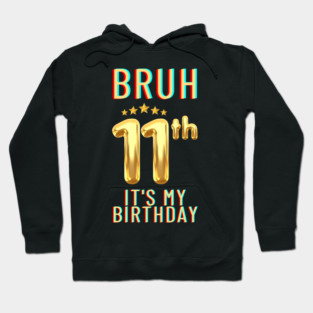 Bruh Its My 11th Birthday Hoodie