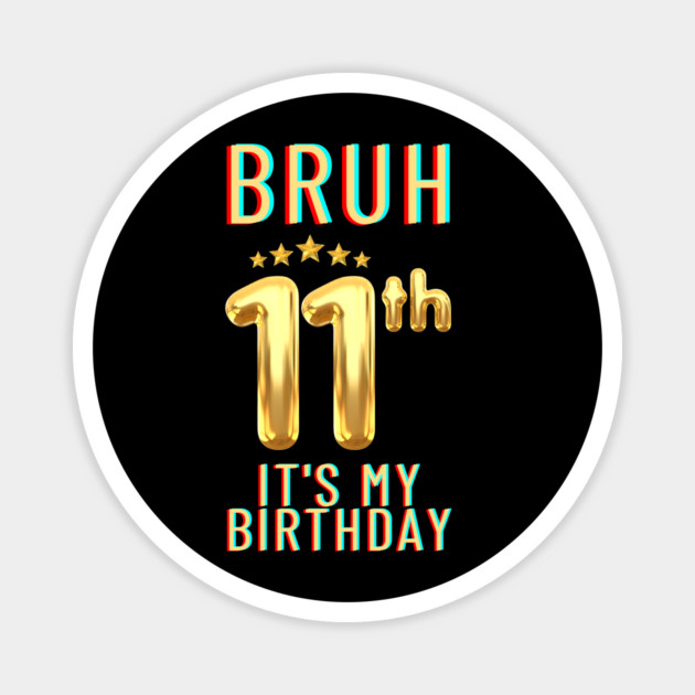 Bruh Its My 11th Birthday Magnet by BlackMeme94