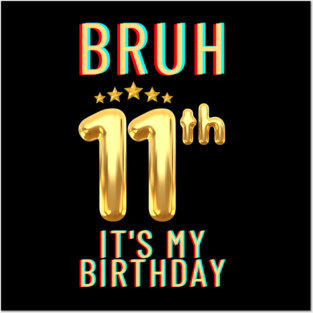Bruh Its My 11th Birthday Posters and Art