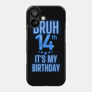 Bruh It's My 14th Birthday Phone Case