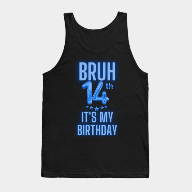 Bruh It's My 14th Birthday Tank Top by BlackMeme94