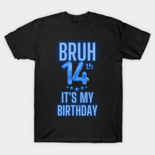 Bruh It's My 14th Birthday T-Shirt