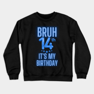 Bruh It's My 14th Birthday Crewneck Sweatshirt