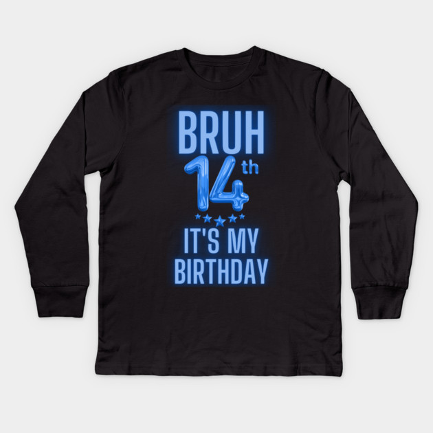 Bruh It's My 14th Birthday Kids Long Sleeve T-Shirt by BlackMeme94