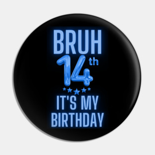 Bruh It's My 14th Birthday Pin