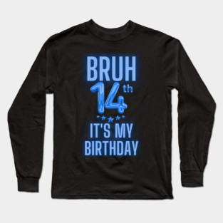 Bruh It's My 14th Birthday Long Sleeve T-Shirt