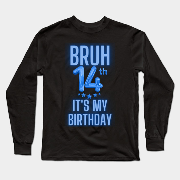 Bruh It's My 14th Birthday Long Sleeve T-Shirt by BlackMeme94