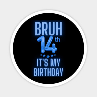 Bruh It's My 14th Birthday Magnet