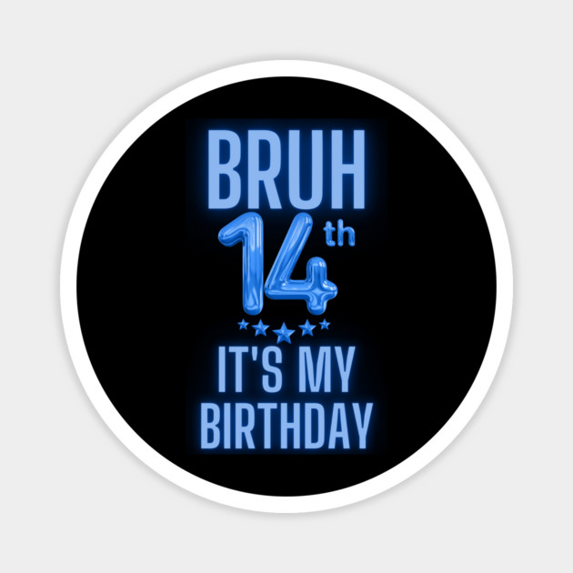 Bruh It's My 14th Birthday Magnet by BlackMeme94