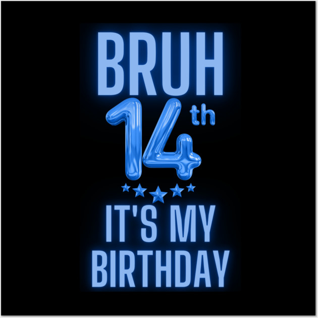 Bruh It's My 14th Birthday Wall Art by BlackMeme94