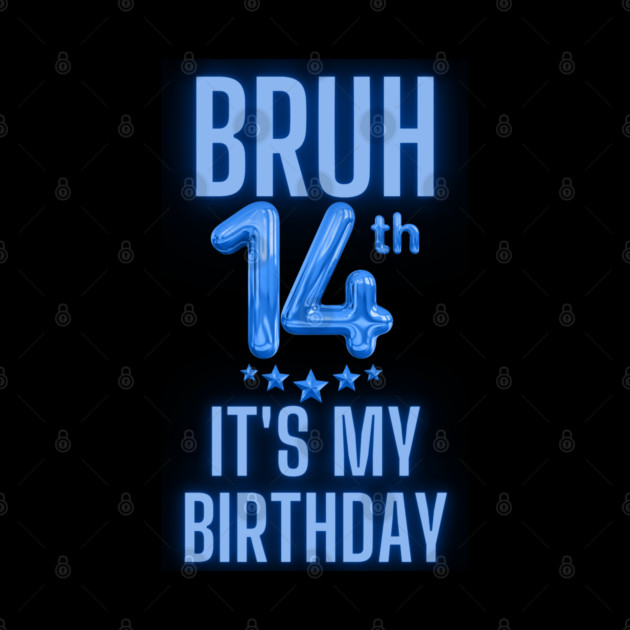 Bruh It's My 14th Birthday by BlackMeme94