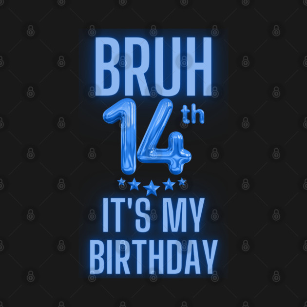Bruh It's My 14th Birthday by BlackMeme94