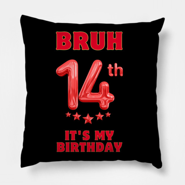Bruh It's My 14th Birthday Pillow by BlackMeme94