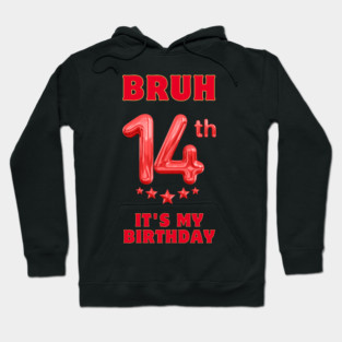Bruh It's My 14th Birthday Hoodie