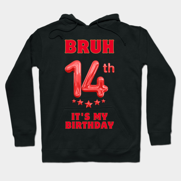 Bruh It's My 14th Birthday Hoodie by BlackMeme94