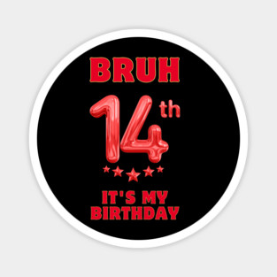 Bruh It's My 14th Birthday Magnet
