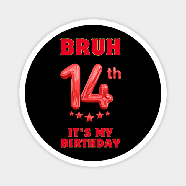 Bruh It's My 14th Birthday Magnet by BlackMeme94