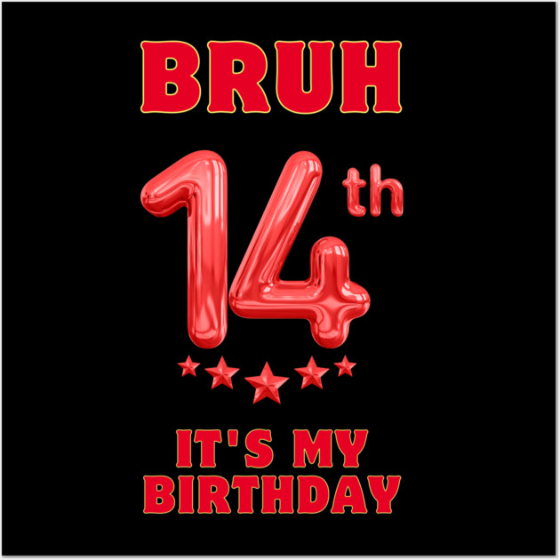 Bruh It's My 14th Birthday Wall Art by BlackMeme94