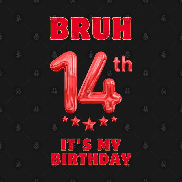 Bruh It's My 14th Birthday by BlackMeme94