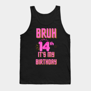 Bruh It's My 14th Birthday Tank Top