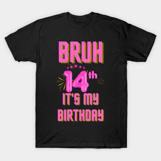 Bruh It's My 14th Birthday T-Shirt by BlackMeme94