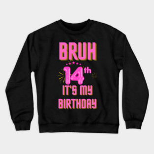 Bruh It's My 14th Birthday Crewneck Sweatshirt