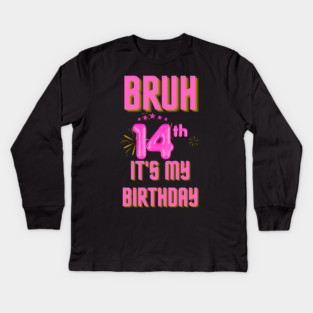 Bruh It's My 14th Birthday Kids Long Sleeve T-Shirt