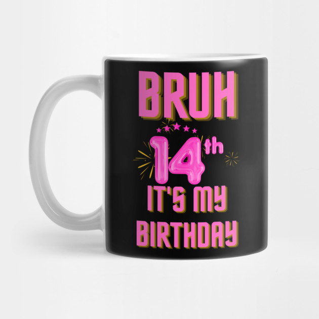 Bruh It's My 14th Birthday by BlackMeme94