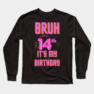 Bruh It's My 14th Birthday Long Sleeve T-Shirt