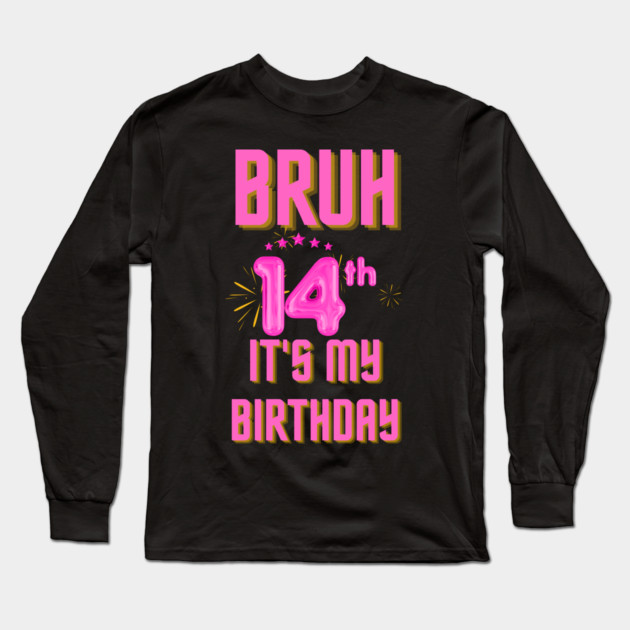 Bruh It's My 14th Birthday Long Sleeve T-Shirt by BlackMeme94