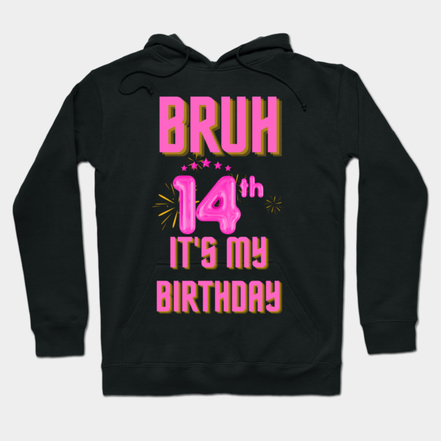 Bruh It's My 14th Birthday Hoodie by BlackMeme94