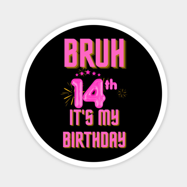 Bruh It's My 14th Birthday Magnet by BlackMeme94
