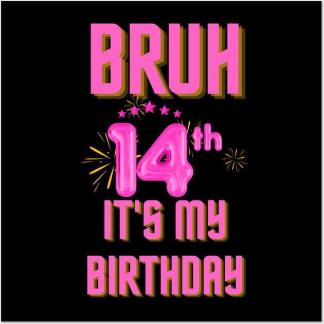 Bruh It's My 14th Birthday Wall Art by BlackMeme94