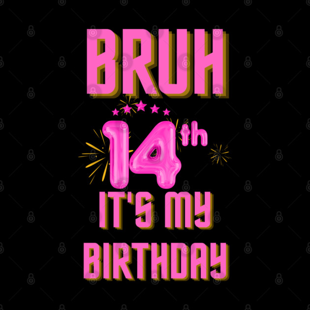 Bruh It's My 14th Birthday by BlackMeme94